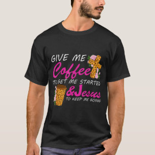 Camiseta Dê-me Café Para Me Iniciar &amp; Jesus Para 