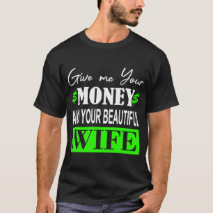 Camiseta Dê-me seu dinheiro e sua linda esposa