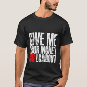 Camiseta Dê-Me Seu Dinheiro Para O Carregamento