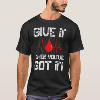 Camiseta Dê-o quando você tiver doador de sangue doador de 