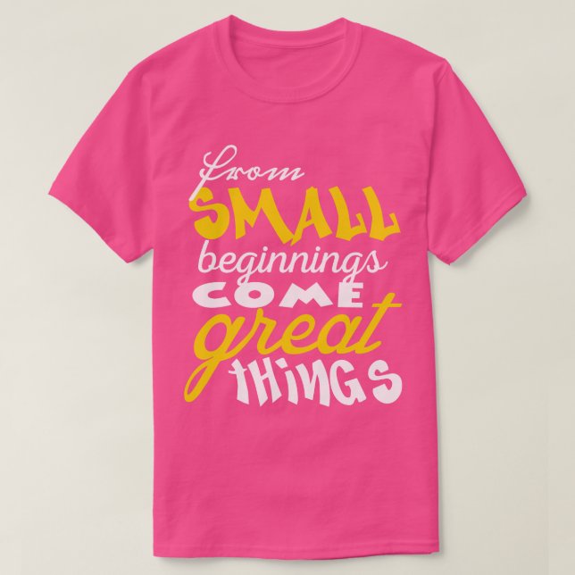 Camiseta De pequenos começos vêm excelentes 1 (Frente do Design)