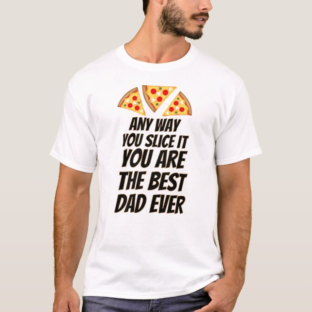 Camiseta De qualquer forma você é a melhor pizza de papai d (Frente)
