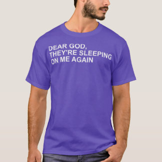 Camiseta Dear God, Theyre Sleeping On me Again 
