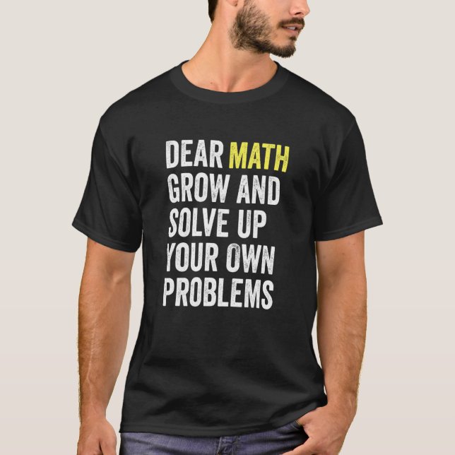 Camiseta Dear Math Grow Up And Solve Your Own Problems Math (Frente)