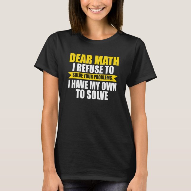 Camiseta dear math I refuse to solve your problems math (Frente)