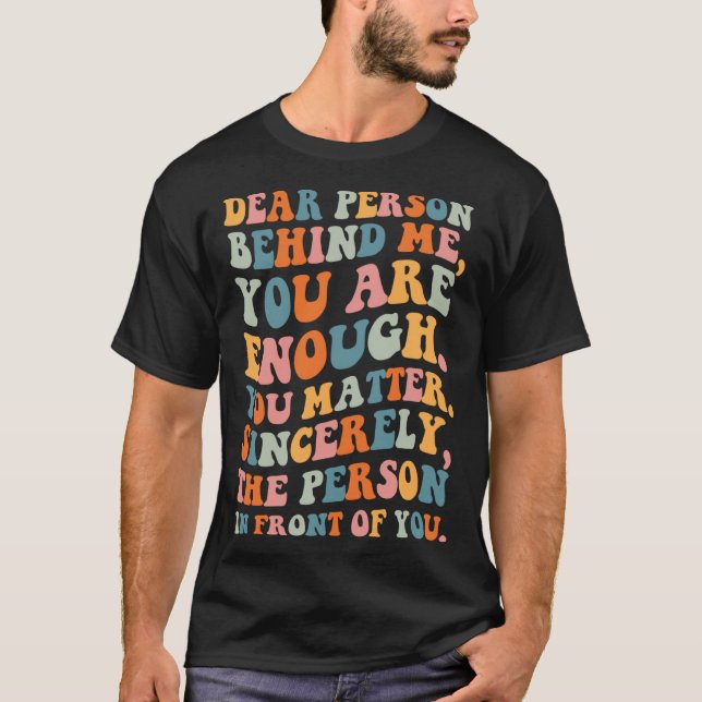 Camiseta Dear person behind you are enough you matter Self  (Frente)