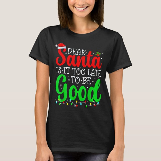 Camiseta Dear Santa Is It Too Late To Be Good Funny Christm (Frente)