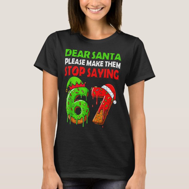 Camiseta Dear Santa Make Them Stop Saying 67 Christmas Six  (Frente)