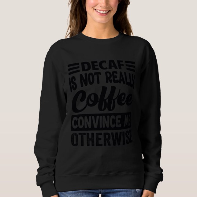 Camiseta Decaf Is Not Really Coffee Convince Me Otherwise (Frente)