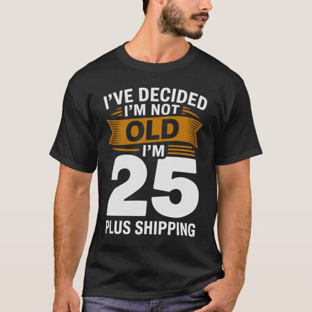 Camiseta Decidi que Não Sou Velho, Sou 25 Mais Frete (Frente)