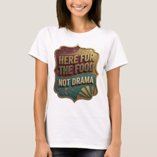 Camiseta Declaração Ouro AQUI PARA A COMIDA, NÃO PARA DRAMA