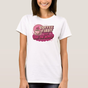 Camiseta Declaração Retro CAFÉ PRIMEIRO ENTÃO SALVE O MUNDO