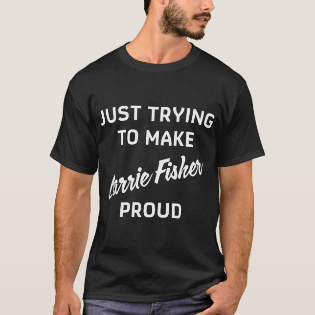 Camiseta Deixar Você Orgulhoso - Carrie Fisher (Frente)