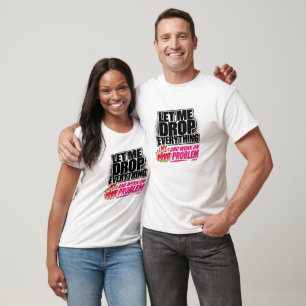 Camiseta Deixe-me Deixar Tudo de Lado e Trabalhar no Seu Pr