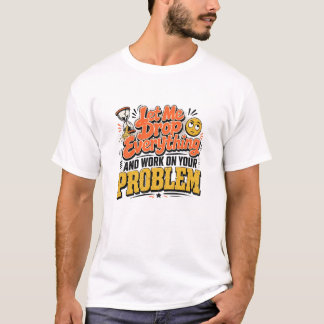 Camiseta Deixe-me Deixar Tudo de Lado e Trabalhar no Seu Pr