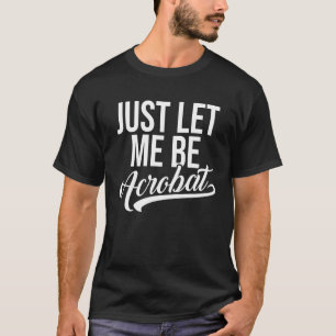 Camiseta Deixe-Me Estar Acrobat Acrobatics Gymnastics Acrob