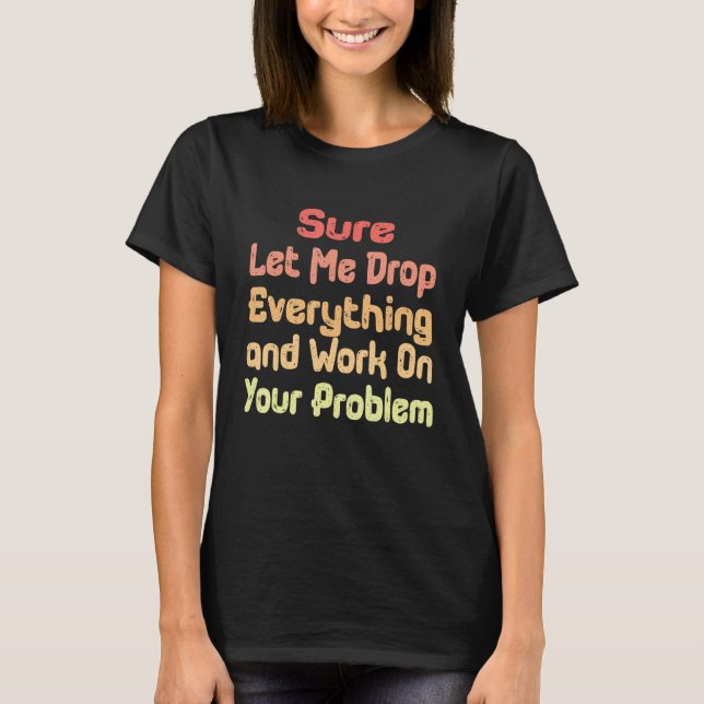 Camiseta Deixe-me largar tudo e trabalhar em seu potencial (Frente)