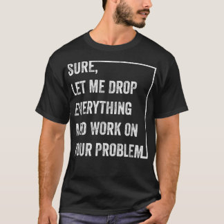 Camiseta Deixe-Me Largar Tudo E Trabalhar Em Sua Probabilid