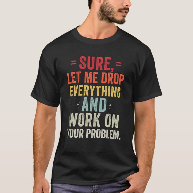 Camiseta Deixe-Me Largar Tudo E Trabalhar Em Sua Probabilid (Frente)