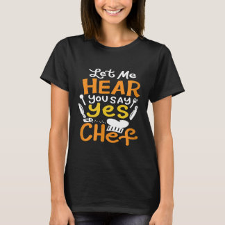 Camiseta Deixe-me Ouvir Você Dizer Sim Chef  2