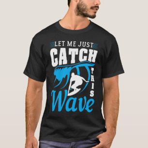Camiseta Deixe-Me Pegar Essa Onda Surfando Para Surfista