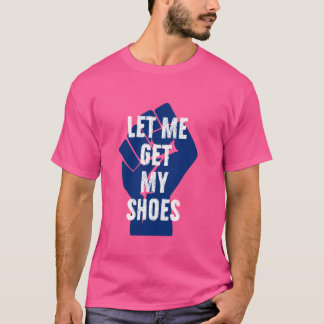Camiseta Deixe-me pegar meus Calçados
