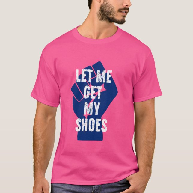 Camiseta Deixe-me pegar meus Calçados (Frente)