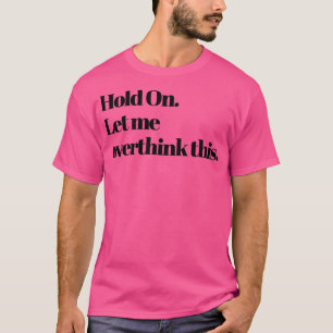 Camiseta Deixe-me pensar demais