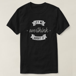 Camiseta Deixe-me pensar demais sobre isso.