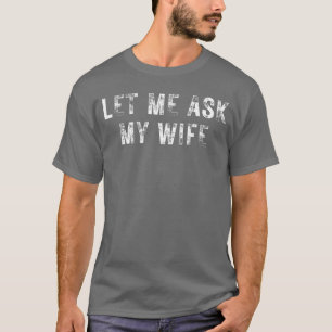 Camiseta Deixe-me Perguntar à Minha Esposa Ela Disse Não Pi