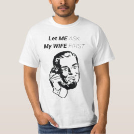 CAMISETA DEIXE-ME PERGUNTAR À MINHA ESPOSA PRIMEIRO