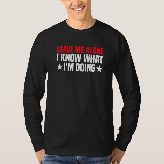 Camiseta Deixe-me sozinho Eu sei o que estou fazendo (Frente)