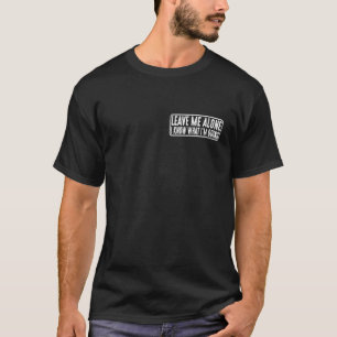 Camiseta Deixe-me sozinho Eu sei o que estou fazendo