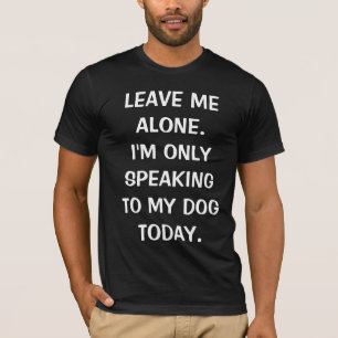 Camiseta Deixe-me sozinho, só estou falando com meu cachorr