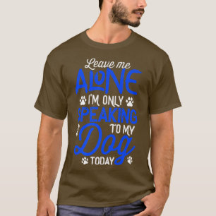 Camiseta Deixe-me sozinho, só estou falando com meu cachorr