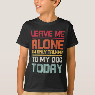 Camiseta Deixe-me sozinho. Só estou falando com meu cachorr