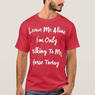 Camiseta Deixe-me sozinho. Só estou falando com meu cavalo 