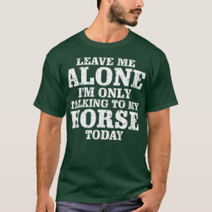 Camiseta Deixe-me sozinho. Só estou falando com meu cavalo 