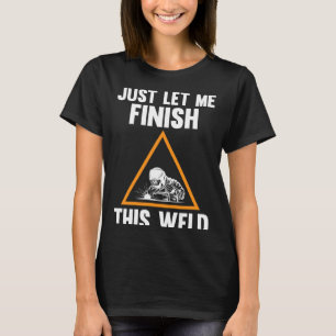 Camiseta deixe-me terminar esta soldadura
