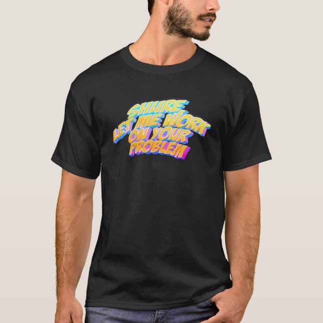 Camiseta Deixe-Me Trabalhar Em Seu Problema (Frente)