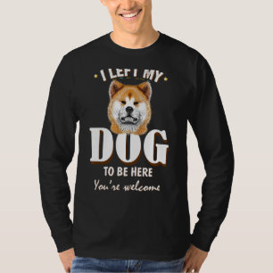 Camiseta Deixei Meu Cachorro Para Estar Aqui, Akita Cachorr