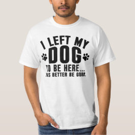 Camiseta Deixei meu cachorro para estar aqui, é melhor ser