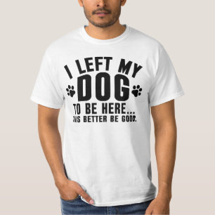 Camiseta Deixei meu cachorro para estar aqui, é melhor ser