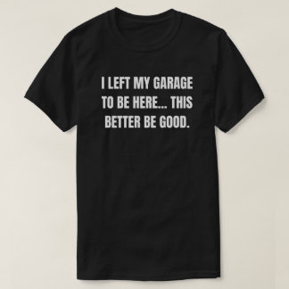 Camiseta Deixei minha garagem para estar aqui, isso melhor 