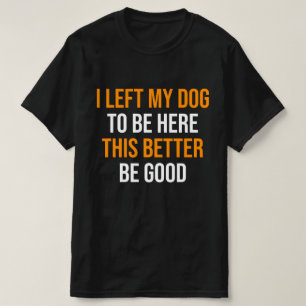 Camiseta Deixei O Meu Cachorro Aqui, É Melhor Que Seja Bom.