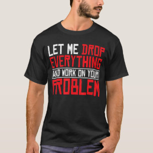 Camiseta Deixem-Me Deixar Cair Tudo E Trabalhar No Seu Prob
