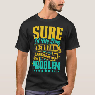 Camiseta Deixem-Me Deixar Cair Tudo E Trabalhar No Seu Prob