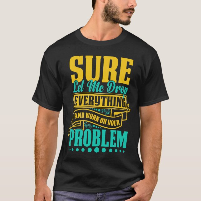Camiseta Deixem-Me Deixar Cair Tudo E Trabalhar No Seu Prob (Frente)