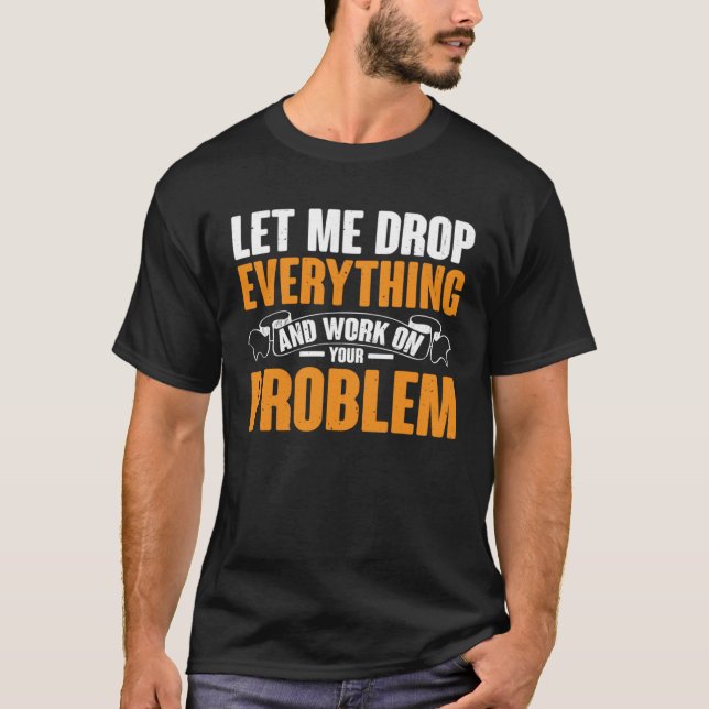 Camiseta Deixem-Me Deixar Cair Tudo E Trabalhar No Seu Prob (Frente)
