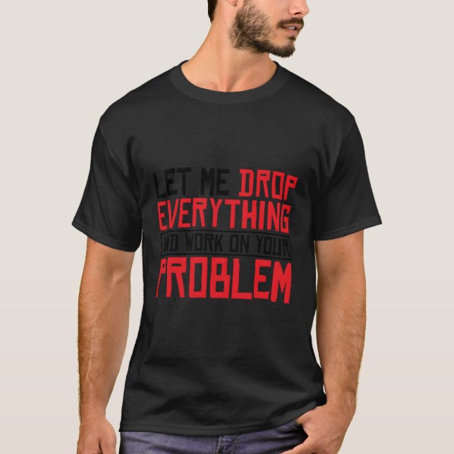 Camiseta Deixem-Me Deixar Cair Tudo E Trabalhar No Seu Prob (Frente)
